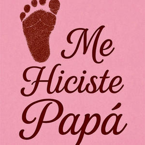 Me hiciste papá