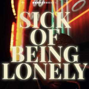 Sick of being lonely (Explicit)