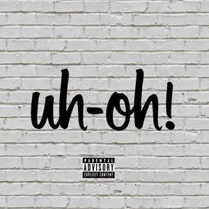 Uh Oh (Explicit)