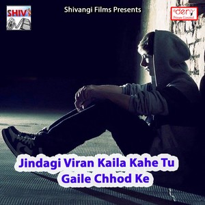 Jindagi Viran Kaila Kahe Tu Gaile Chhod Ke