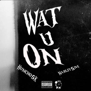 Wat U On (feat. NARLEY5IVE) [Explicit]