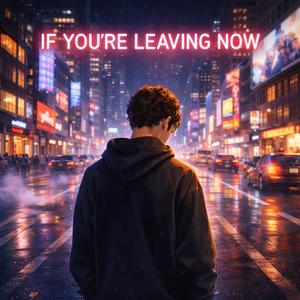 If you're leaving now