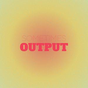 Sometimes Output