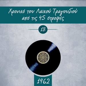 Χρονικό του Λαϊκού Τραγουδιού από τις 45 στροφές, 1962, Volume 18