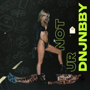 NOT UR DNJNBBY (Explicit)