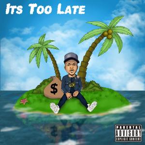 Its Too Late (Explicit)