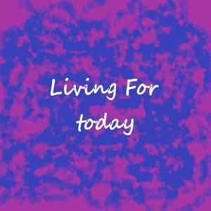 Living For Today