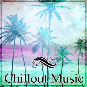 Chillout Music – Total Chill Out, Most Popular Chillout Sounds