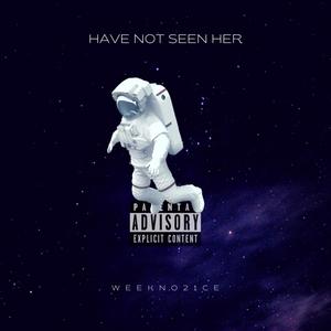 Have Not Seen Her (Explicit)
