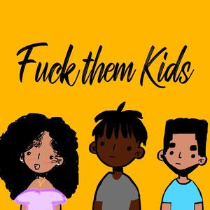 **** Them Kids (Explicit)