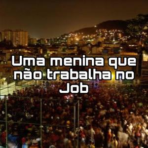 UMA MENINA QUE NÃO TRABALHA NO JOB