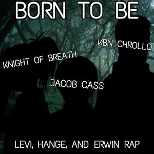 Born to Be(Levi, Hange, and Erwin Rap)(feat. Jacob Cass & KBN Chrollo) (Explicit)