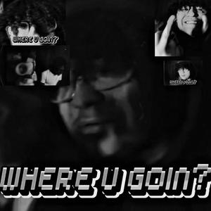 Where U Goin? (Explicit)