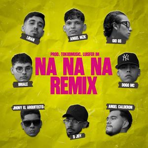 NA NA NA (feat. Angel MZK, Ángel Calderón, Dogo MC, Briale, D Joy, Gio Gs, Jhony El Arquitecto & Lihan) (Remix|Explicit)