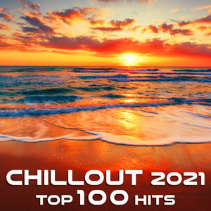 Chill Out 2021 Top 100 Hits