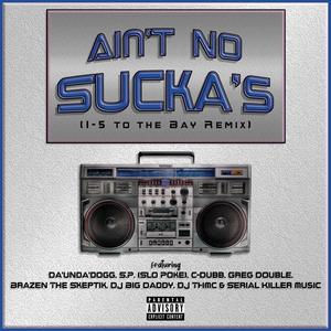 Ain't No Sucka's (feat. Da'unda'dogg, Slo Poke, C-Dubb, Greg Double, Brazen the Skeptik & Serial Killer Music) (I-5 to the Bay Remix|Explicit)