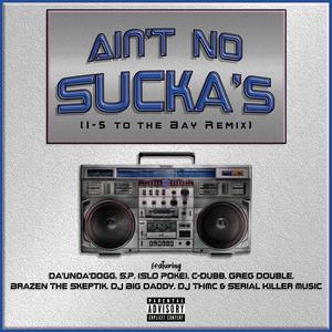 Ain't No Sucka's (feat. Da'unda'dogg, Slo Poke, C-Dubb, Greg Double, Brazen the Skeptik & Serial Killer Music) [Explicit]