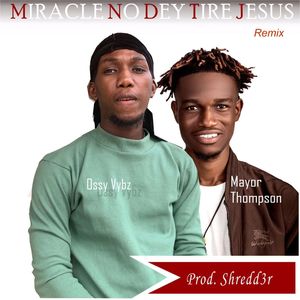 Miracle No Dey Tire Jesus (Remix)