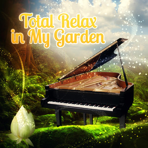 Total Relax in My Garden – Relaxing Music for Meet Friends, Stress Relief After Work, Serenity & Mood Music, Free Your Mind, Super Rest with Perfect Piano, Reading Books, Secret Garden with Classics, Deep Meditation