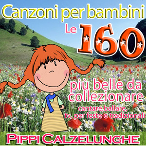 Canzoni per bambini: Pippi Calzelunghe - Le 160 più belle da collezionare,cantare,tv per feste e tradizionali