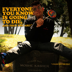 Everyone You Know Is Going To Die, And Then You Are!