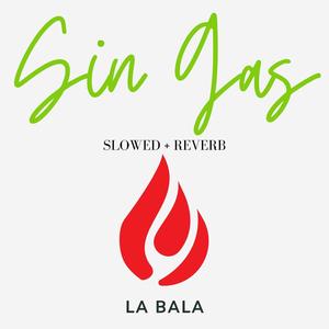 Sin Gas ((Slowed + Reverb Version)) [Explicit]