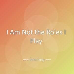 I Am Not the Roles I Play