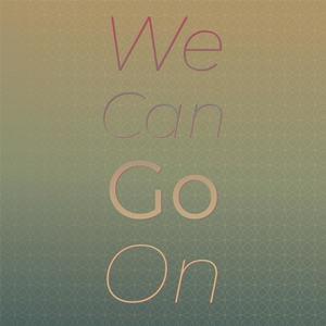 We Can Go On