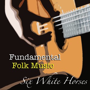 Six White Horses Fundamental Folk Music