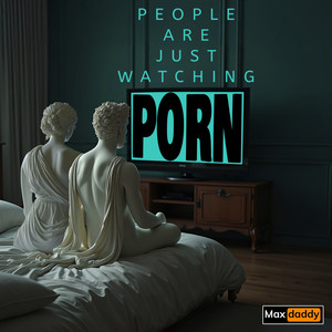 People Are Just Watching Porn