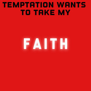 Temptation Wants to Take My Faith