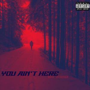 You Aint Here (Explicit)