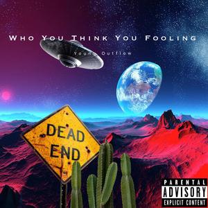 Who You Think You Fooling (Explicit)