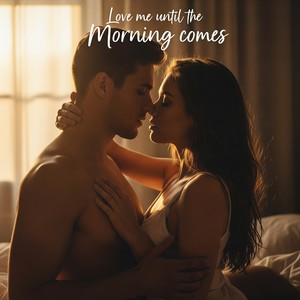 Love me until the Morning comes