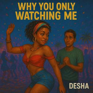 WHY YOU ONLY WATCHING ME (feat. DESHA)