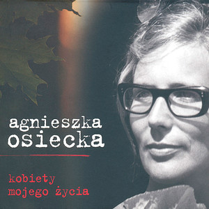 Agnieszka Osiecka - Kobiety Mojego Życia (Live)