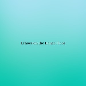 Echoes on the Dance Floor