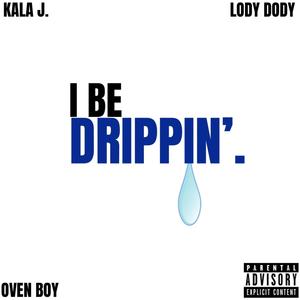 I Be Drippin'.(feat. Lody Dody & Oven Boy) (Explicit)