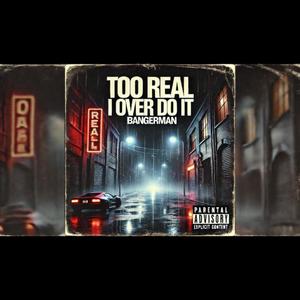 TOO REAL I OVER DO IT (Explicit)