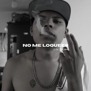 NO ME LOQUEES