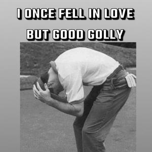 I ONCE FELL IN LOVE BUT GOOD GOLLY (Explicit)