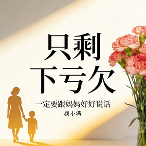 只剩下亏欠 (一定要跟妈妈好好说话)