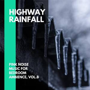 Highway Rainfall - Pink Noise Music for Bedroom Ambience, Vol.8