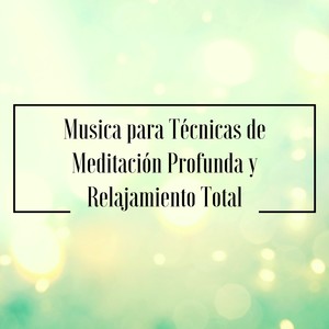 Musica para Técnicas de Meditación Profunda y Relajamiento Total