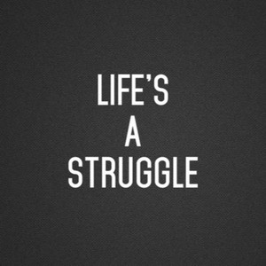 Life's A struggle