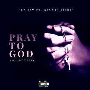 Pray to God (feat. Sammie richie) (Explicit)