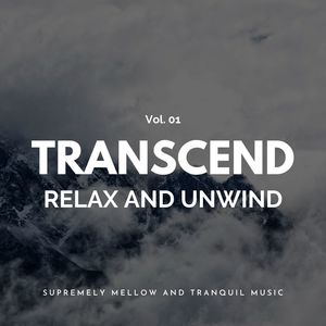 Transcend Relax And Unwind - Supremely Mellow And Tranquil Music, Vol. 01