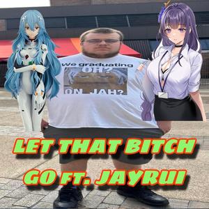 Let That ***** Go (feat. Jayrui) (Explicit)