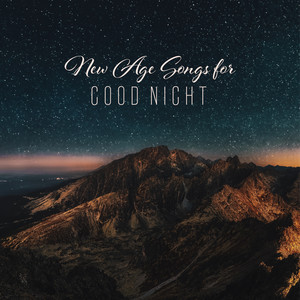 New Age Songs for Good Night: 15 Beautiful Instrumentals Created for Sleep Well All Night Long, Dream Beautiful, Restore Your Life Energy, Relax Your Body & Mind