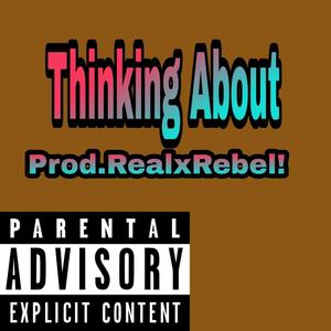 Thinking ABOUT (feat. Prod.RealxRebel!) [Explicit]